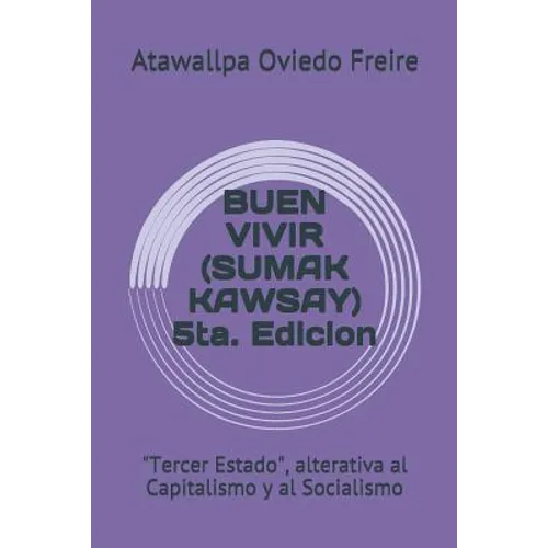 Buen Vivir (Sumak Kawsay) 5ta. Edicion: "tercer Estado," Alterativa Al Capitalismo Y Al Socialismo