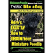 Miniature Poodle, Miniature Poodle Training Think Like a Dog...but don't eat your poop!: Here's EXACTLY How to TRAIN Your Miniature Poodle
