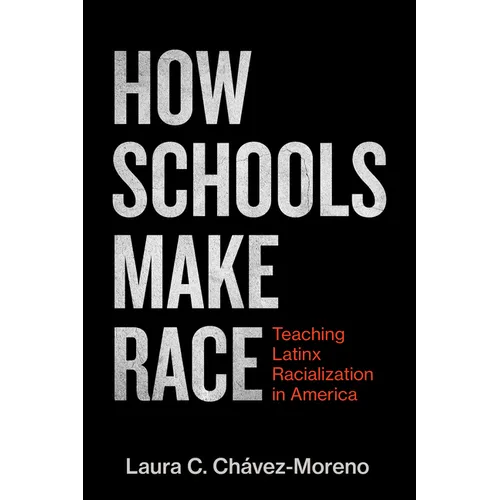 How Schools Make Race: Teaching Latinx Racialization in America