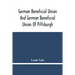 German Beneficial Union And German Beneficial Union Of Pittsburgh: Concise Compilation Of The History Of The First Twenty-Five Years Of Its Existence;
