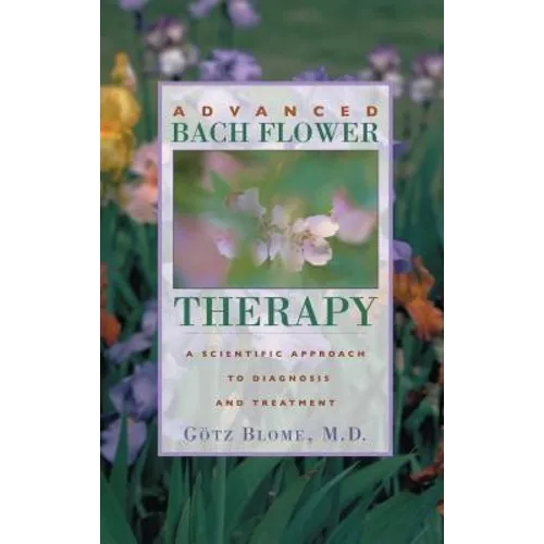 Advanced Bach Flower Therapy: A Scientific Approach to Diagnosis and Treatment