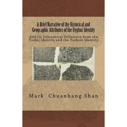 A Brief Narrative of the Historical and Geographic Attributes of the Uyghur Identity: And Its Substantial Difference from the Turkic Identity and the