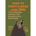 How to Fight a Bear...and Win: And 72 Other Real Survival Tips We Hope You'll Never Need