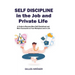 Self-Discipline in the Job and Private Life: A Guide to Become More Self-Disciplined and More Successful at Your Workplace and in Life