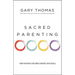 Sacred Parenting: How Raising Children Shapes Our Souls