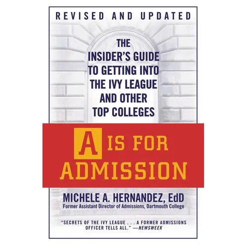 A is for Admission: The Insider's Guide to Getting Into the Ivy League and Other Top Colleges