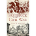 Frederick in the Civil War: Battle & Honor in the Spired City