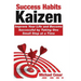 Success Habits: Kaizen - Improve Your Life and Become Successful by Taking One Small Step at a Time