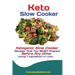 Keto Slow Cooker: Ketogenic Slow Cooker Recipes That You MUST Prepare Before Any Other (Using 7 Ingredients or Less)