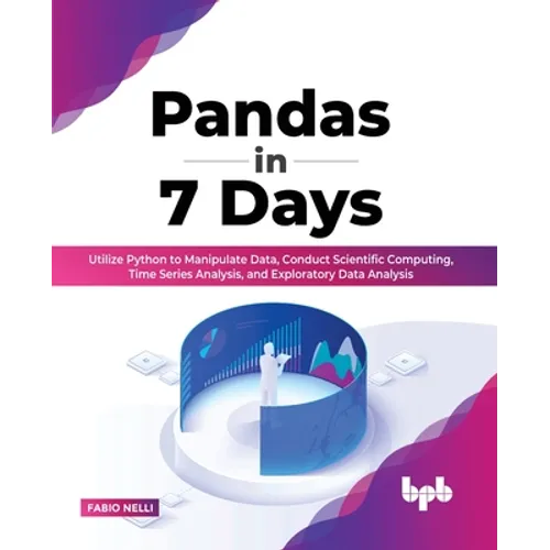 Pandas in 7 Days: Utilize Python to Manipulate Data, Conduct Scientific Computing, Time Series Analysis, and Exploratory Data Analysis