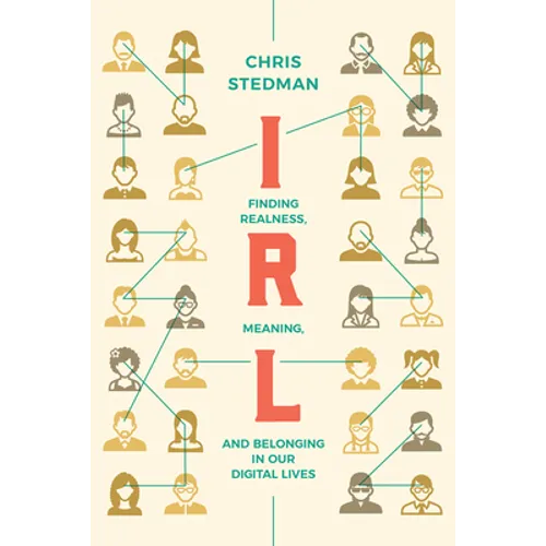 Irl: Finding Realness, Meaning, and Belonging in Our Digital Lives
