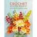 Crochet a Flower Bouquet: 35 Crochet Patterns for Handmade Flowers and Foliage
