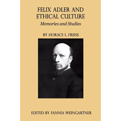 Felix Adler and Ethical Culture - Memories and Studies