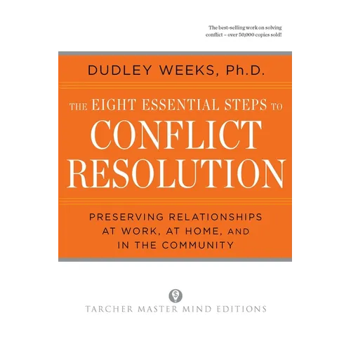 The Eight Essential Steps to Conflict Resolution: Preseverving Relationships at Work, at Home, and in the Community