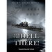 Get the Hell Out of There We're Going Down: The History of the USS Helena CL50 and USS Houston CL81 During World War II by A Sailor Who Lived It
