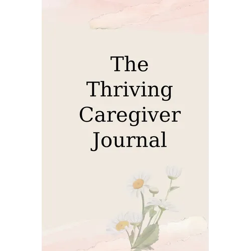 The Thriving Caregiver Journal