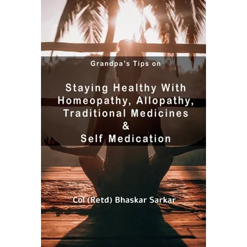 Grandpa's Tips On Staying Healthy with Homeopathy, Allopathy, Traditional Medicines and Self Medication