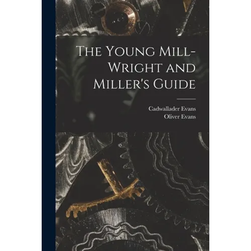 The Young Mill-Wright and Miller's Guide