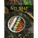 The No Salt Cookbook: Reduce or Eliminate Salt Without Sacrificing Flavor