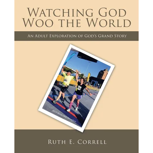 Watching God Woo the World: An Adult Exploration of God's Grand Story