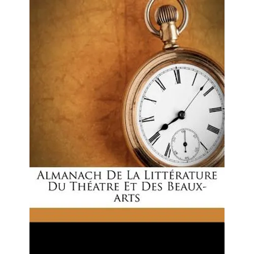 Almanach De La Littérature Du Théatre Et Des Beaux-arts