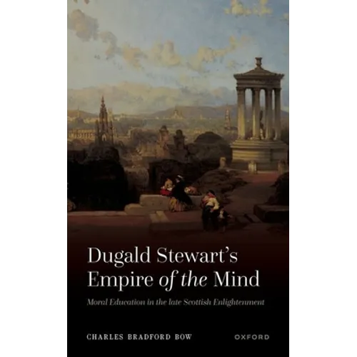 Dugald Stewart's Empire of the Mind: Moral Education in the Late Scottish Enlightenment