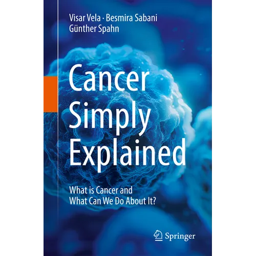 Cancer Simply Explained: What Is Cancer and What Can We Do about It?