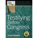 Testifying Before Congress: A Practical Guide to Preparing and Delivering Testimony Before Congress and Congressional Hearings for Agencies, Assoc