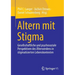 Altern Mit Stigma: Gesellschaftliche Und Psychosoziale Perspektiven Des Älterwerdens in Stigmatisierten Lebenskontexten