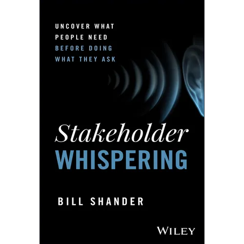 Stakeholder Whispering: Uncover What People Need Before Doing What They Ask