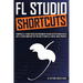 FL Studio Shortcuts: Powerful FL Studio Tricks for Beginners to Make Better Songs Faster (Best FL Studio Workflow Tips You Need to Know as a Digital M