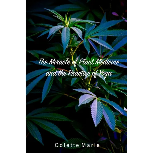 The Miracle of Plant Medicine and The Practice of Yoga
