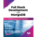 Full Stack Development with MongoDB: Covers Backend, Frontend, APIs, and Mobile App Development using PHP, NodeJS, ExpressJS, Python and React Native