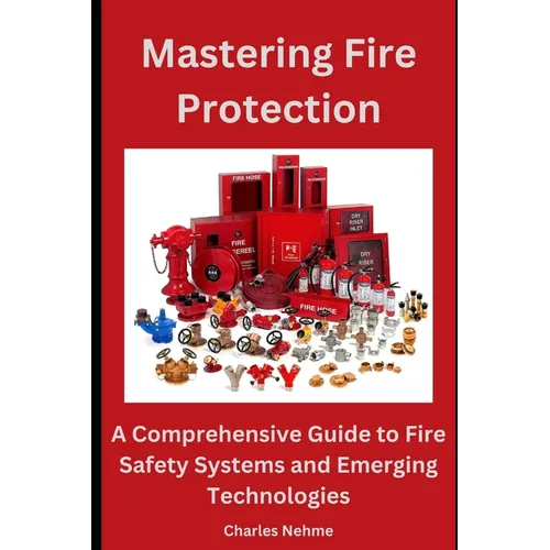 Mastering Fire Protection: A Comprehensive Guide to Fire Safety Systems and Emerging Technologies