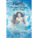 Faith, Through The Eyes of A Child: An inspirational autobiography of "The Little one, of the Blessed"