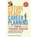 Future Ready Career Planning for Teens and Young Adults: Easy strategies to discover your strengths, define your path, and balance passion with purpos