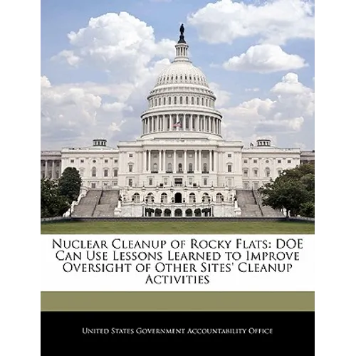 Nuclear Cleanup of Rocky Flats: Doe Can Use Lessons Learned to Improve Oversight of Other Sites' Cleanup Activities