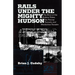 Rails Under the Mighty Hudson: The Story of the Hudson Tubes, the Pennsylvania Tunnels, and Manhattan Transfer