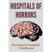 Hospitals Of Horrors: Psychiatric Hospital - Madhouse: 10 Days In A Madhouse Full Movie