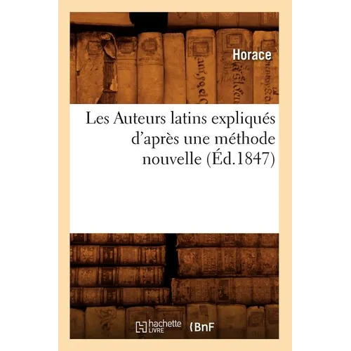Les Auteurs Latins Expliqués d'Après Une Méthode Nouvelle (Éd.1847)
