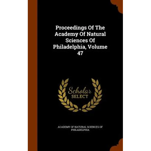 Proceedings Of The Academy Of Natural Sciences Of Philadelphia, Volume 47