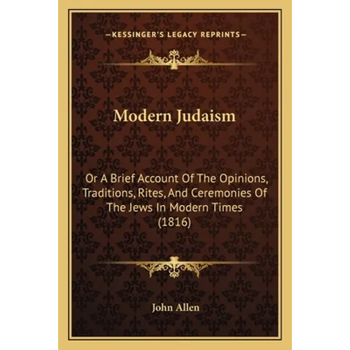 Modern Judaism: Or A Brief Account Of The Opinions, Traditions, Rites, And Ceremonies Of The Jews In Modern Times (1816)