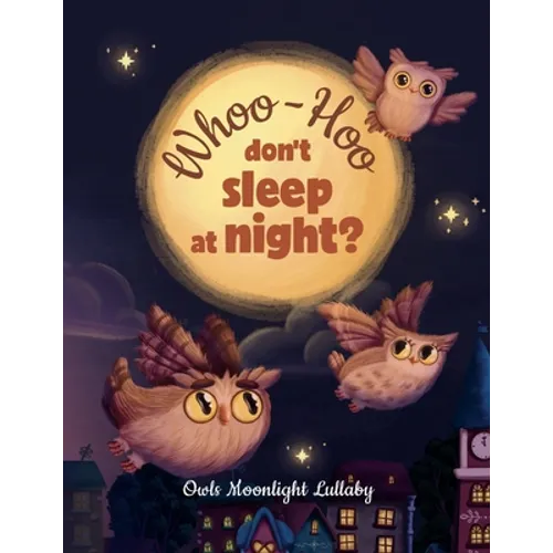Whoo-Hoo Don't Sleep At Night? Owls Moonlight Lullaby: Beautifully Illustrated Bedtime Poetry Book for Children +10 Coloring Pages - Paperback