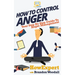 How to Control Anger: Your Step-By-Step Guide To Anger Management