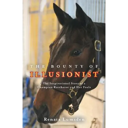 The Bounty of Illusionist: The inspirational story of a champion racehorse and her foals