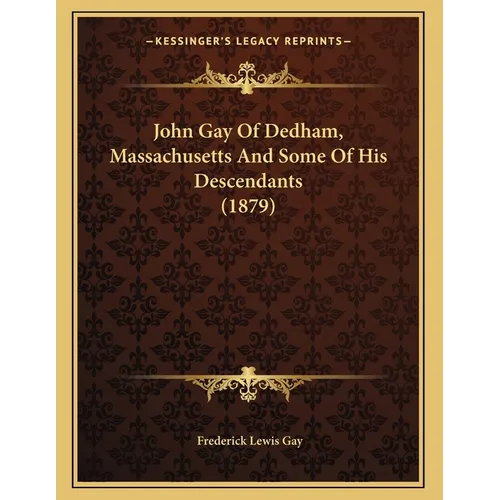 John Gay Of Dedham, Massachusetts And Some Of His Descendants (1879)