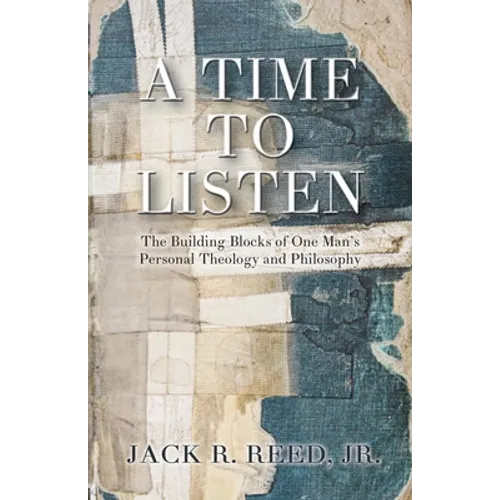 A Time To Listen: The Building Blocks of One Man's Personal Theology and Philosophy