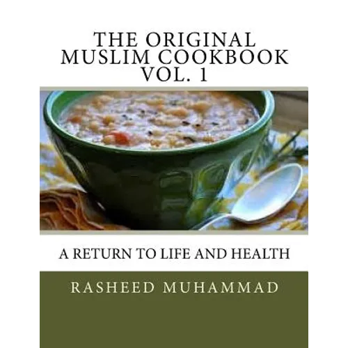 The Original Muslim Cookbook Vol. 1: A Return to Life and Health