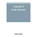 A manual of Greek literature: from the earliest authentic periods to the close of the Byzantine era