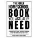 The Only Homeschool Book You Actually Need: A Straightforward Guide + Interactive Workbook to Help You Build Your Plan Step by Step
